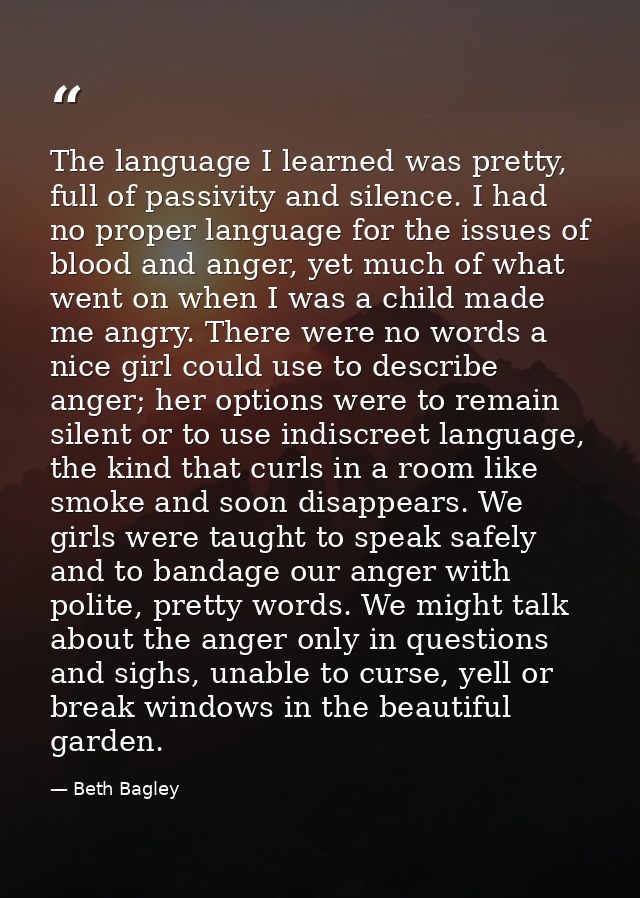 The language I learned was pretty, full of passivity and silence. I had no proper language for the issues of blood and a — Beth Bagley