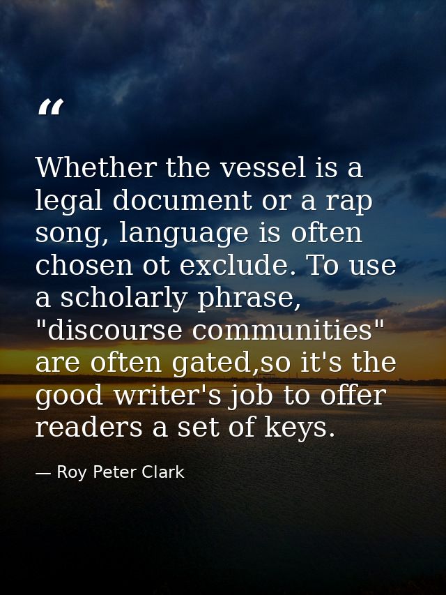 Whether the vessel is a legal document or a rap song, language is often chosen ot exclude. To use a scholarly phrase, "d — Roy Peter Clark