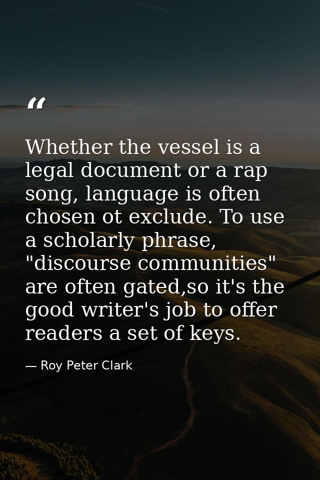 Whether the vessel is a legal document or a rap song, language is often chosen ot exclude. To use a scholarly phrase, "d — Roy Peter Clark