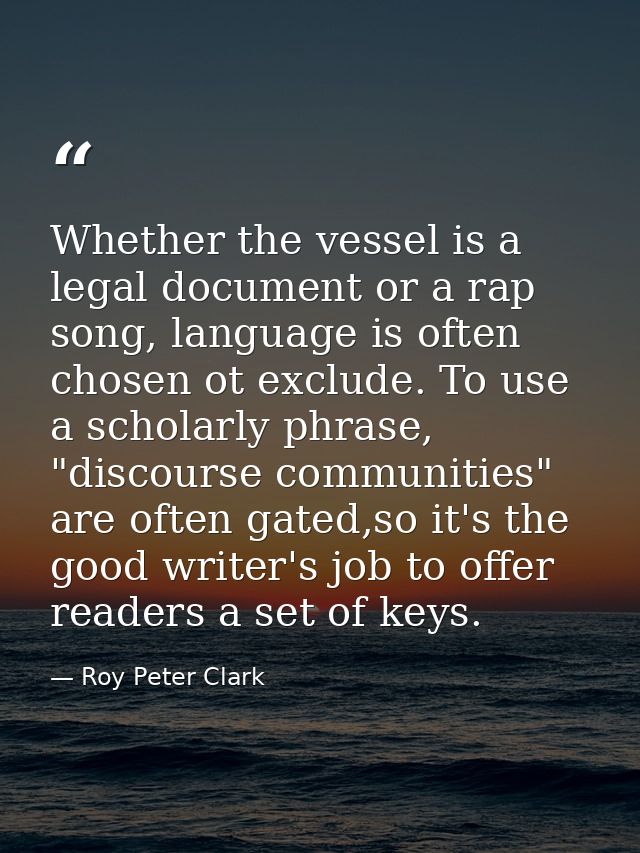 Whether the vessel is a legal document or a rap song, language is often chosen ot exclude. To use a scholarly phrase, "d — Roy Peter Clark