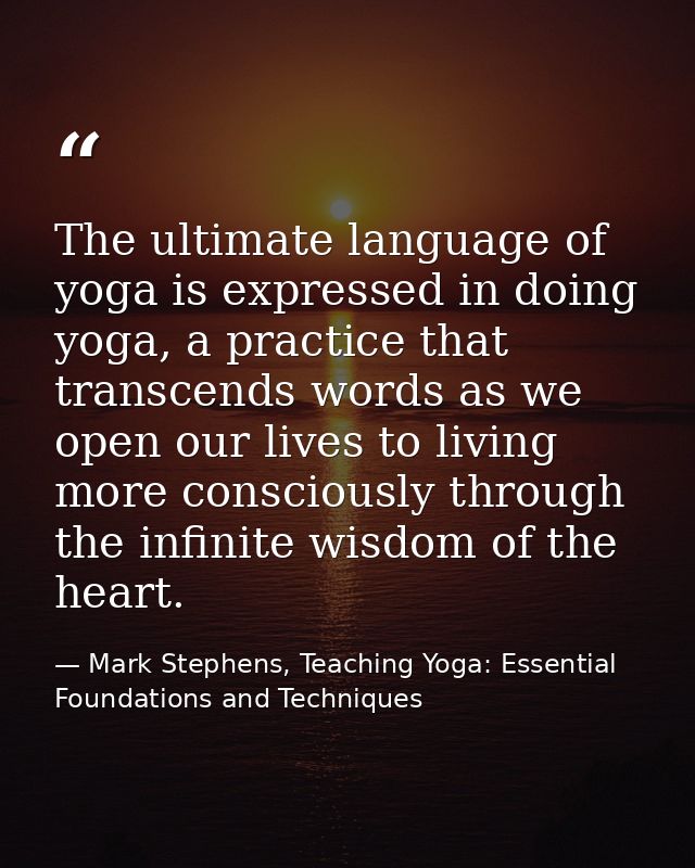 The ultimate language of yoga is expressed in doing yoga, a practice that transcends words as we open our lives to livin — Mark Stephens, Teaching Yoga: Essential Foundations and Techniques