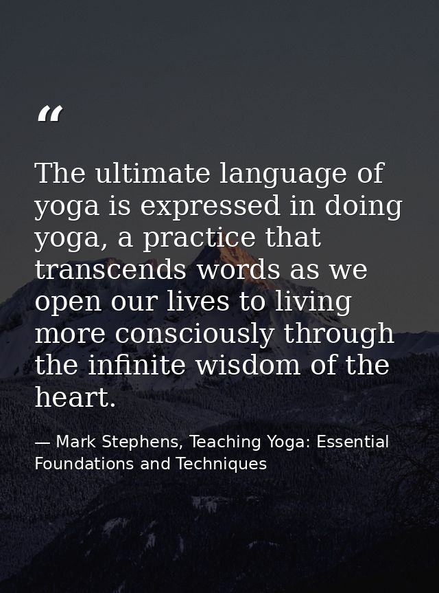 The ultimate language of yoga is expressed in doing yoga, a practice that transcends words as we open our lives to livin — Mark Stephens, Teaching Yoga: Essential Foundations and Techniques