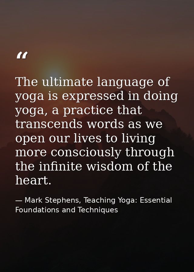 The ultimate language of yoga is expressed in doing yoga, a practice that transcends words as we open our lives to livin — Mark Stephens, Teaching Yoga: Essential Foundations and Techniques