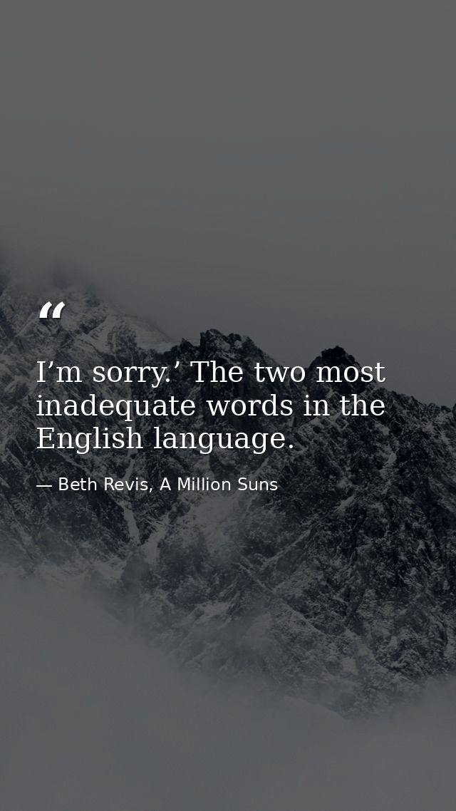 I’m sorry.’ The two most inadequate words in the English language. — Beth Revis, A Million Suns