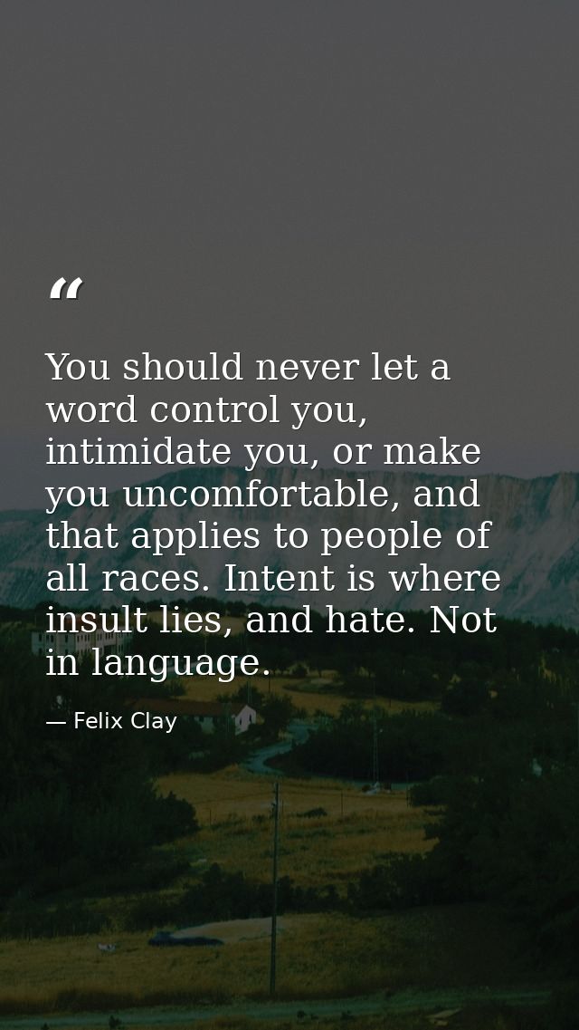 You should never let a word control you, intimidate you, or make you uncomfortable, and that applies to people of all ra — Felix Clay