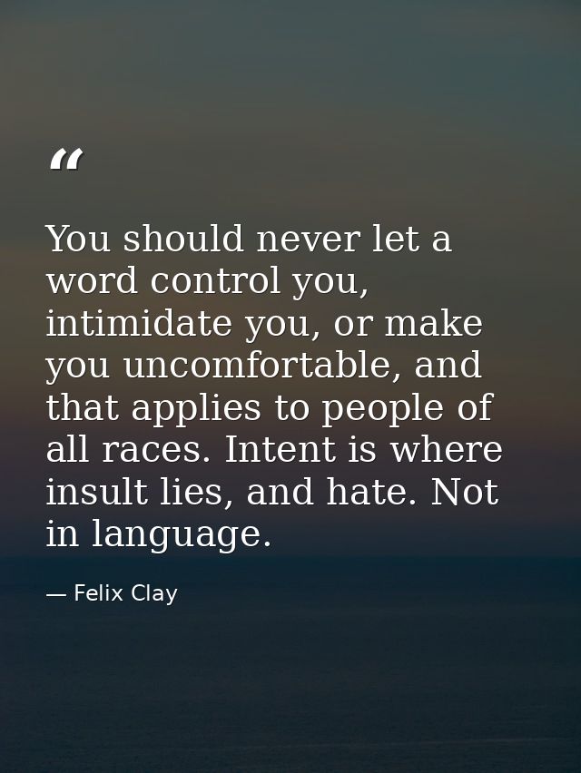 You should never let a word control you, intimidate you, or make you uncomfortable, and that applies to people of all ra — Felix Clay