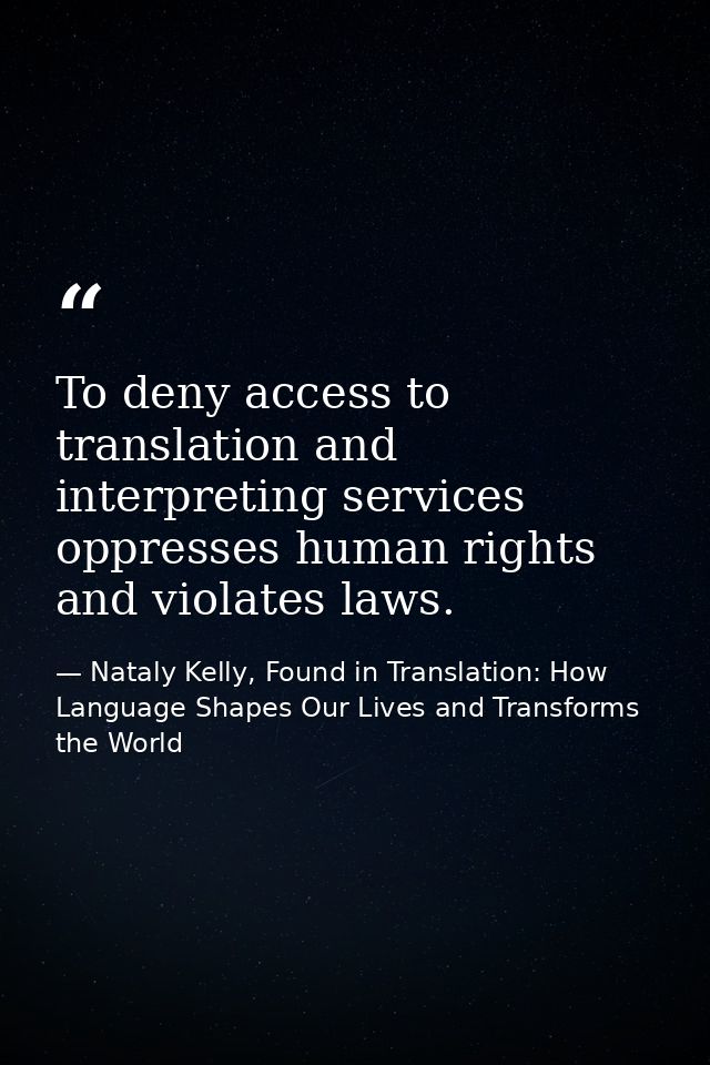 To deny access to translation and interpreting services oppresses human rights and violates laws. — Nataly Kelly, Found in Translation: How Language Shapes Our Lives and Transforms the World
