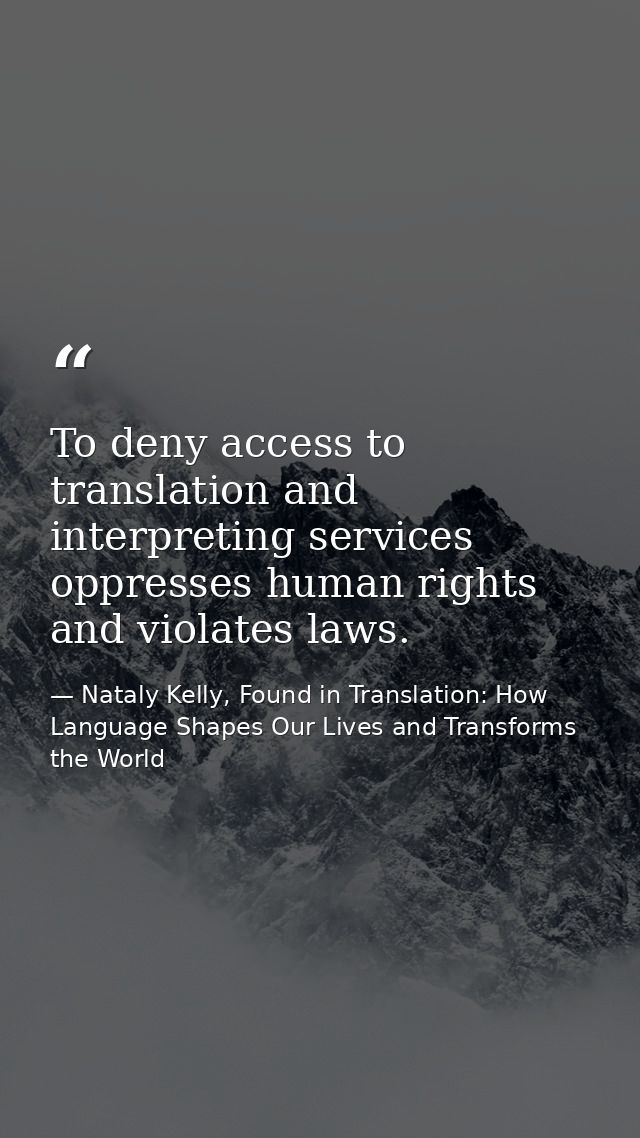 To deny access to translation and interpreting services oppresses human rights and violates laws. — Nataly Kelly, Found in Translation: How Language Shapes Our Lives and Transforms the World