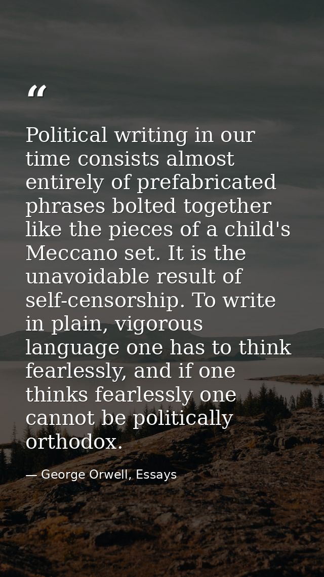 Political writing in our time consists almost entirely of prefabricated phrases bolted together like the pieces of a chi — George Orwell, Essays
