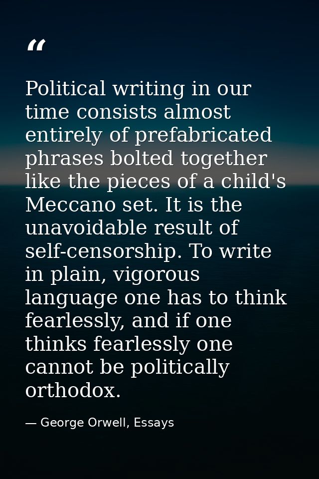 Political writing in our time consists almost entirely of prefabricated phrases bolted together like the pieces of a chi — George Orwell, Essays