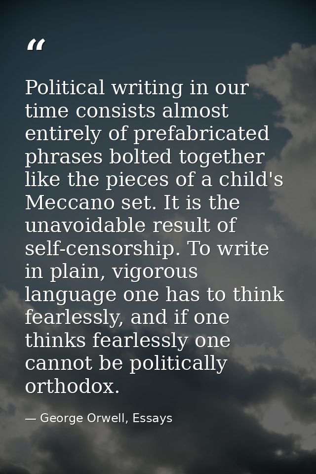 Political writing in our time consists almost entirely of prefabricated phrases bolted together like the pieces of a chi — George Orwell, Essays