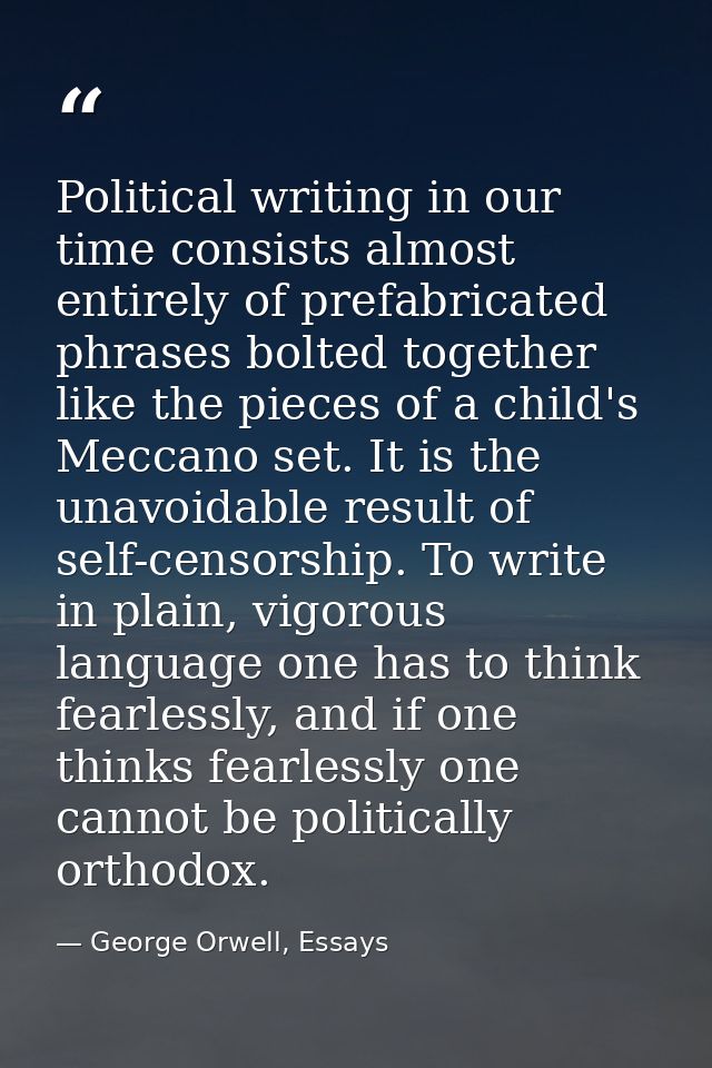 Political writing in our time consists almost entirely of prefabricated phrases bolted together like the pieces of a chi — George Orwell, Essays