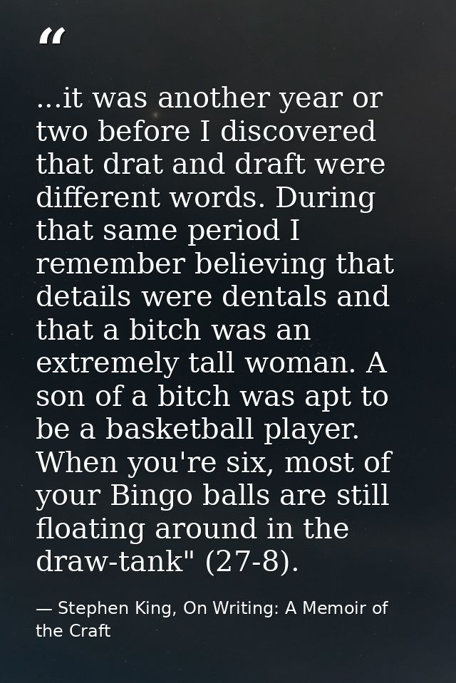 ...it was another year or two before I discovered that drat and draft were different words. During that same period I re — Stephen King, On Writing: A Memoir of the Craft