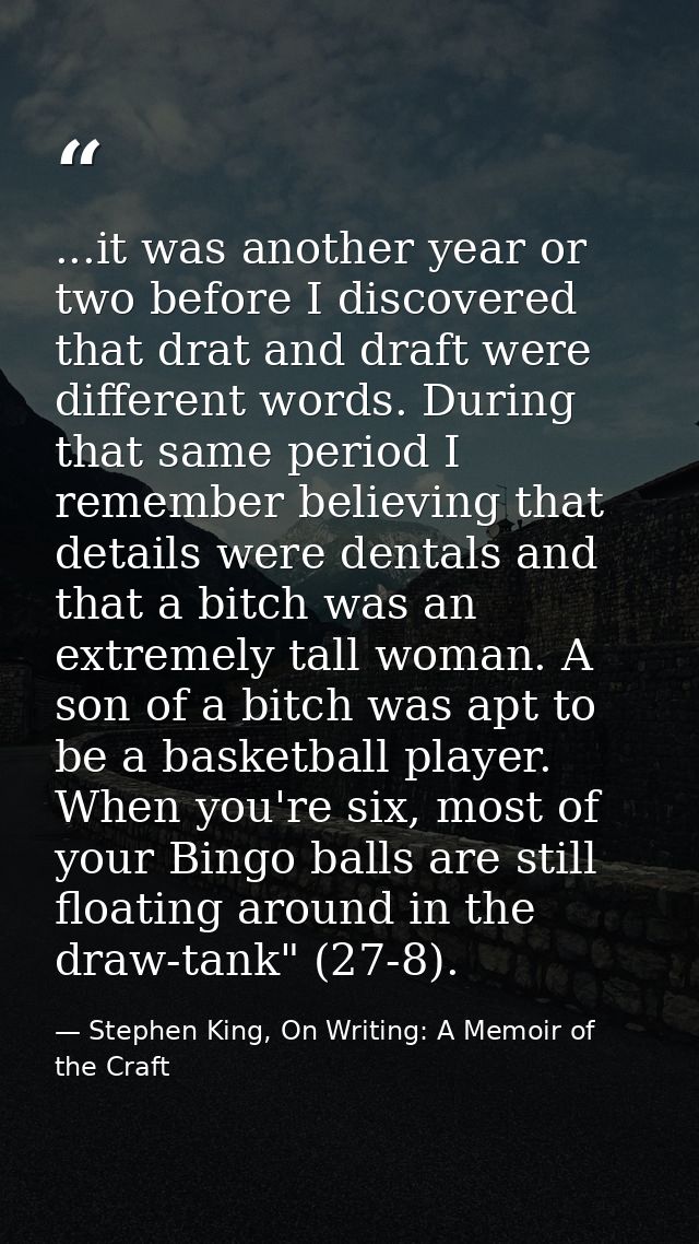 ...it was another year or two before I discovered that drat and draft were different words. During that same period I re — Stephen King, On Writing: A Memoir of the Craft