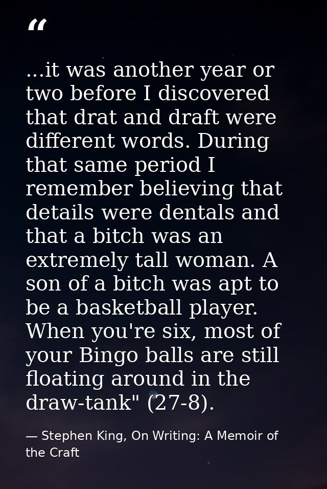 ...it was another year or two before I discovered that drat and draft were different words. During that same period I re — Stephen King, On Writing: A Memoir of the Craft