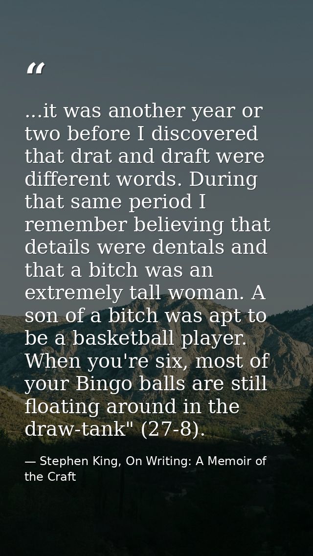 ...it was another year or two before I discovered that drat and draft were different words. During that same period I re — Stephen King, On Writing: A Memoir of the Craft