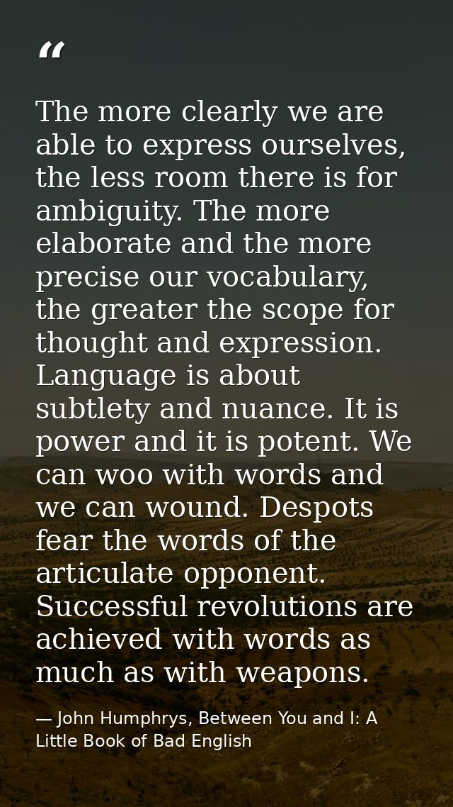 The more clearly we are able to express ourselves, the less room there is for ambiguity. The more elaborate and the more — John Humphrys, Between You and I: A Little Book of Bad English