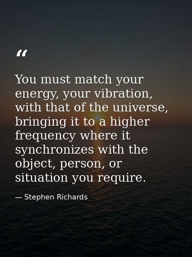 You must match your energy, your vibration, with that of the universe, bringing it to a higher frequency where it synchr — Stephen Richards