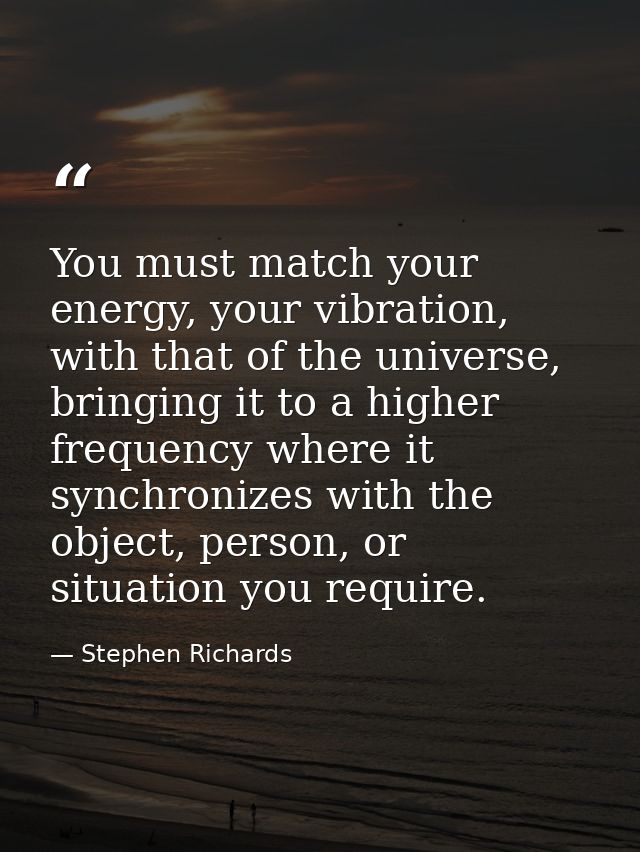 You must match your energy, your vibration, with that of the universe, bringing it to a higher frequency where it synchr — Stephen Richards