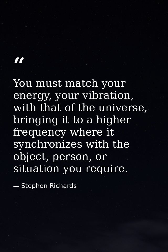 You must match your energy, your vibration, with that of the universe, bringing it to a higher frequency where it synchr — Stephen Richards