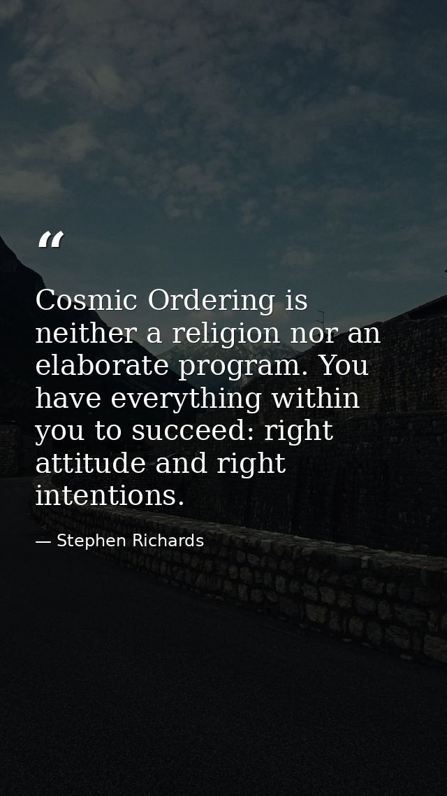 Cosmic Ordering is neither a religion nor an elaborate program. You have everything within you to succeed: right attitud — Stephen Richards