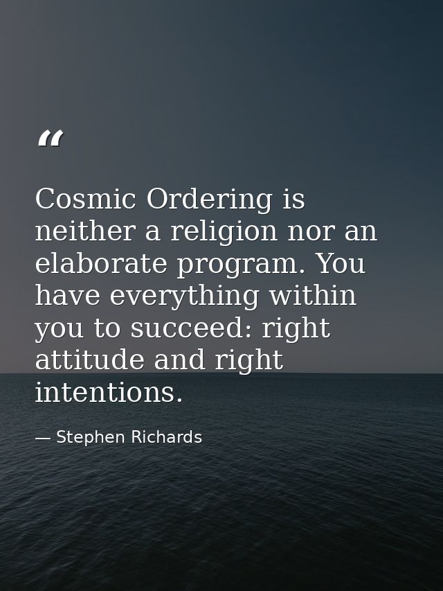 Cosmic Ordering is neither a religion nor an elaborate program. You have everything within you to succeed: right attitud — Stephen Richards