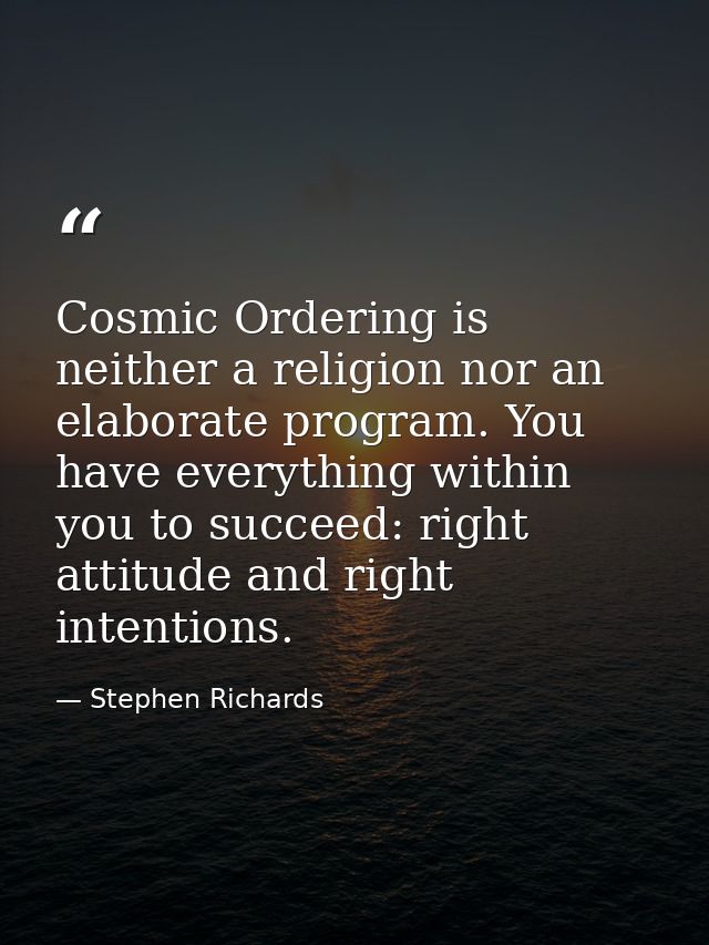 Cosmic Ordering is neither a religion nor an elaborate program. You have everything within you to succeed: right attitud — Stephen Richards