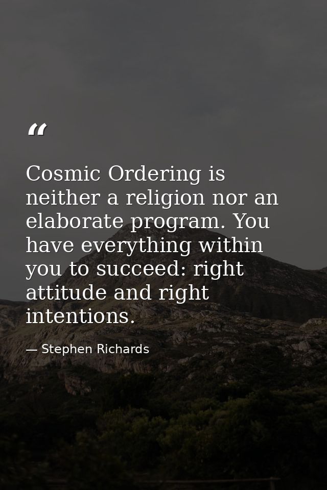 Cosmic Ordering is neither a religion nor an elaborate program. You have everything within you to succeed: right attitud — Stephen Richards
