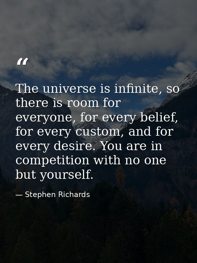 The universe is infinite, so there is room for everyone, for every belief, for every custom, and for every desire. You a — Stephen Richards