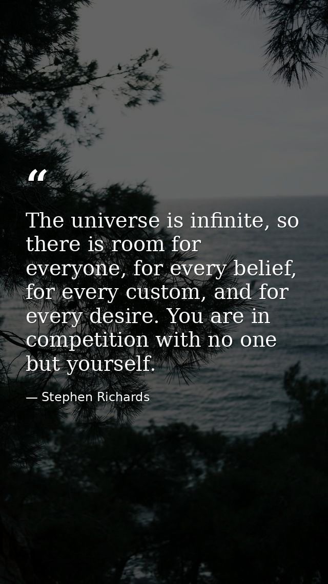 The universe is infinite, so there is room for everyone, for every belief, for every custom, and for every desire. You a — Stephen Richards