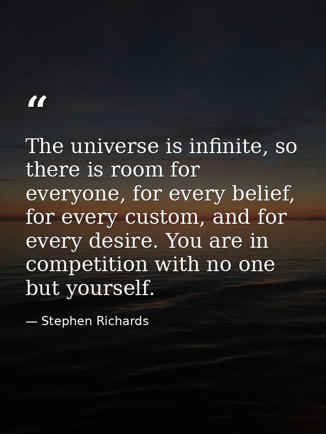 The universe is infinite, so there is room for everyone, for every belief, for every custom, and for every desire. You a — Stephen Richards