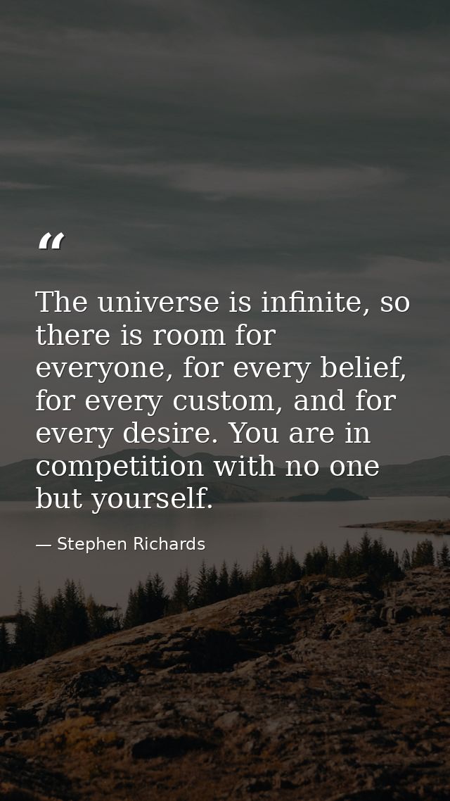 The universe is infinite, so there is room for everyone, for every belief, for every custom, and for every desire. You a — Stephen Richards