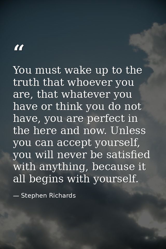 You must wake up to the truth that whoever you are, that whatever you have or think you do not have, you are perfect in  — Stephen Richards