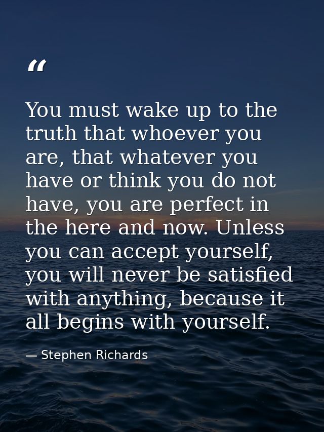You must wake up to the truth that whoever you are, that whatever you have or think you do not have, you are perfect in  — Stephen Richards