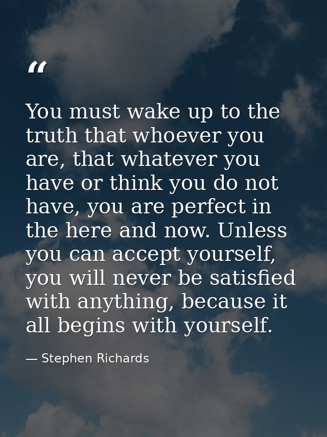You must wake up to the truth that whoever you are, that whatever you have or think you do not have, you are perfect in  — Stephen Richards