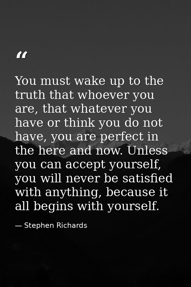 You must wake up to the truth that whoever you are, that whatever you have or think you do not have, you are perfect in  — Stephen Richards