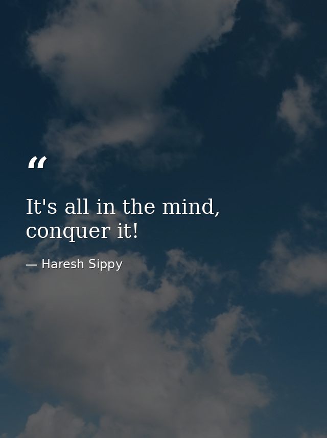 It's all in the mind, conquer it! — Haresh Sippy