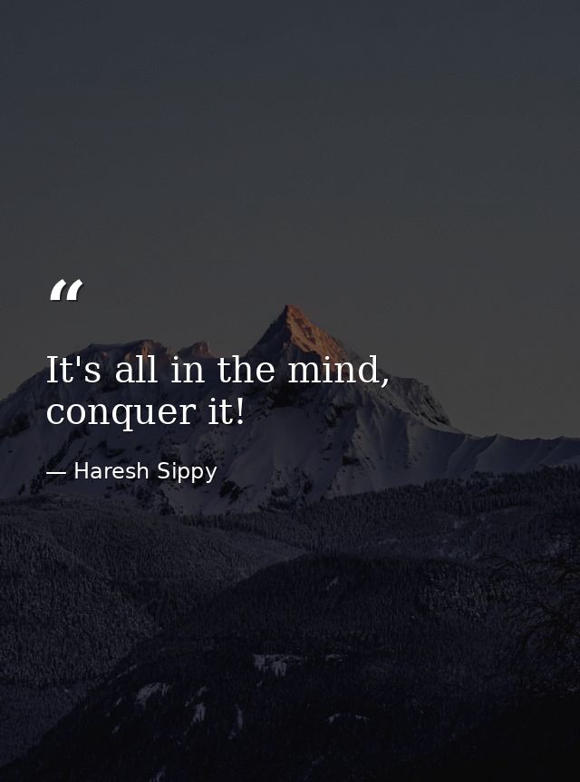 It's all in the mind, conquer it! — Haresh Sippy