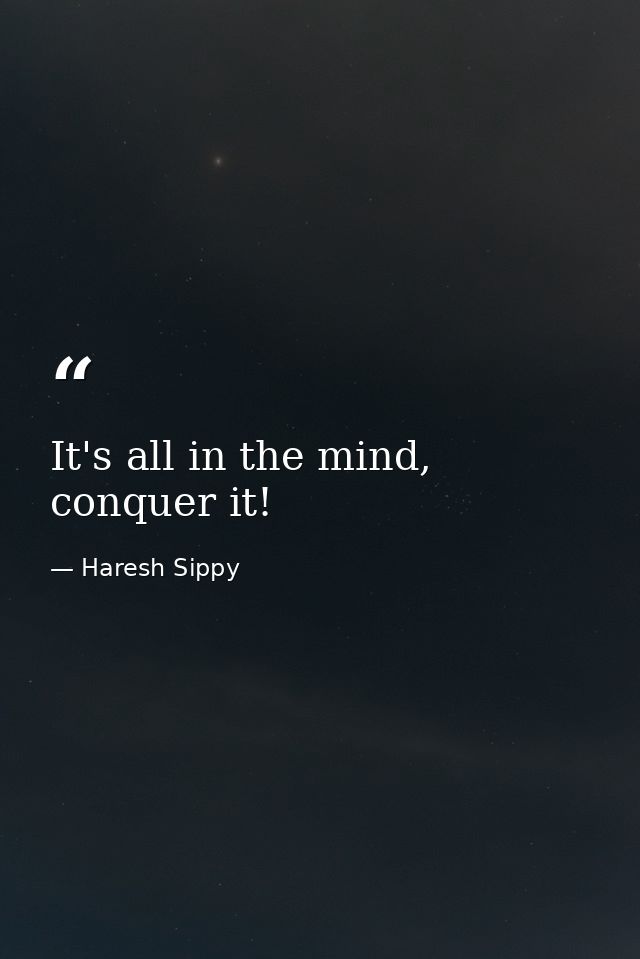 It's all in the mind, conquer it! — Haresh Sippy
