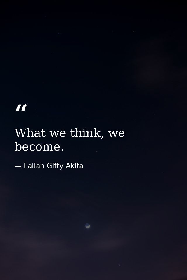 What we think, we become. — Lailah Gifty Akita