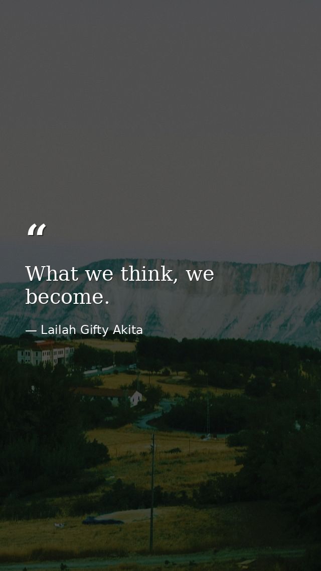 What we think, we become. — Lailah Gifty Akita