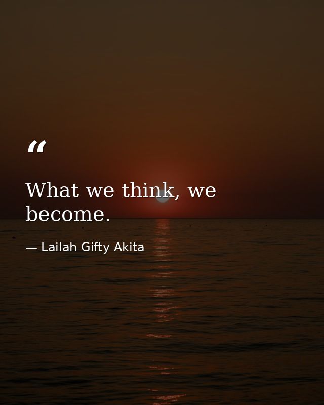 What we think, we become. — Lailah Gifty Akita