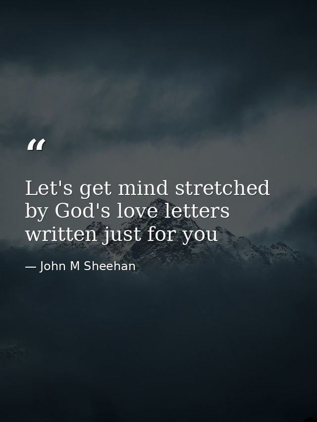 Let's get mind stretched by God's love letters written just for you — John M Sheehan