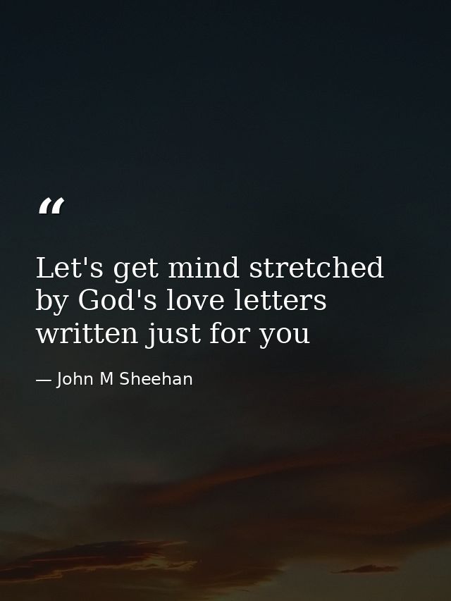 Let's get mind stretched by God's love letters written just for you — John M Sheehan