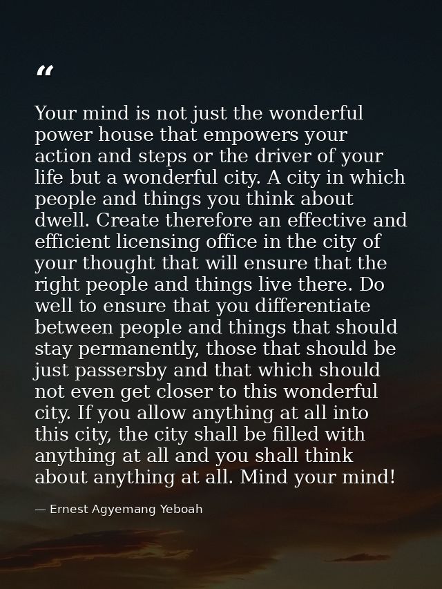 Your mind is not just the wonderful power house that empowers your action and steps or the driver of your life but a won — Ernest Agyemang Yeboah
