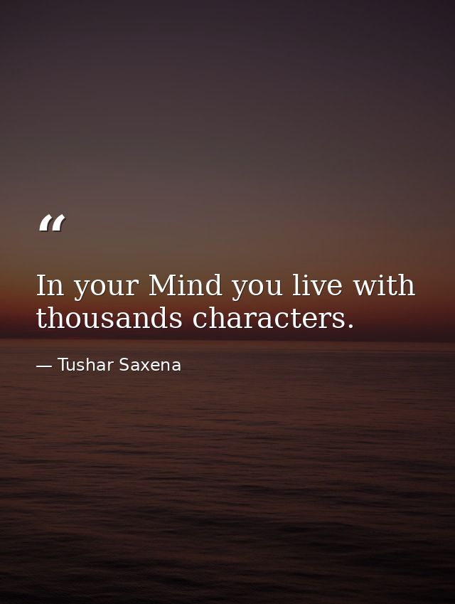 In your Mind you live with thousands characters. — Tushar Saxena