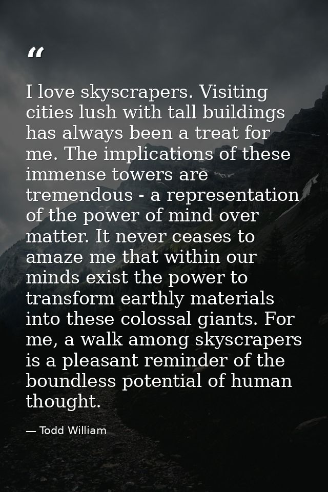 I love skyscrapers. Visiting cities lush with tall buildings has always been a treat for me. The implications of these i — Todd William