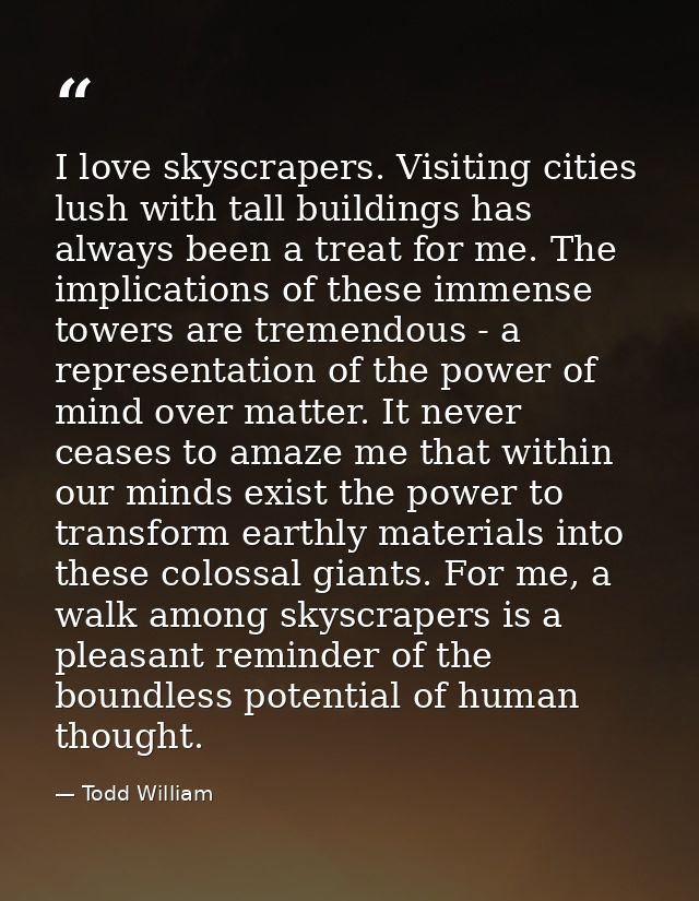 I love skyscrapers. Visiting cities lush with tall buildings has always been a treat for me. The implications of these i — Todd William