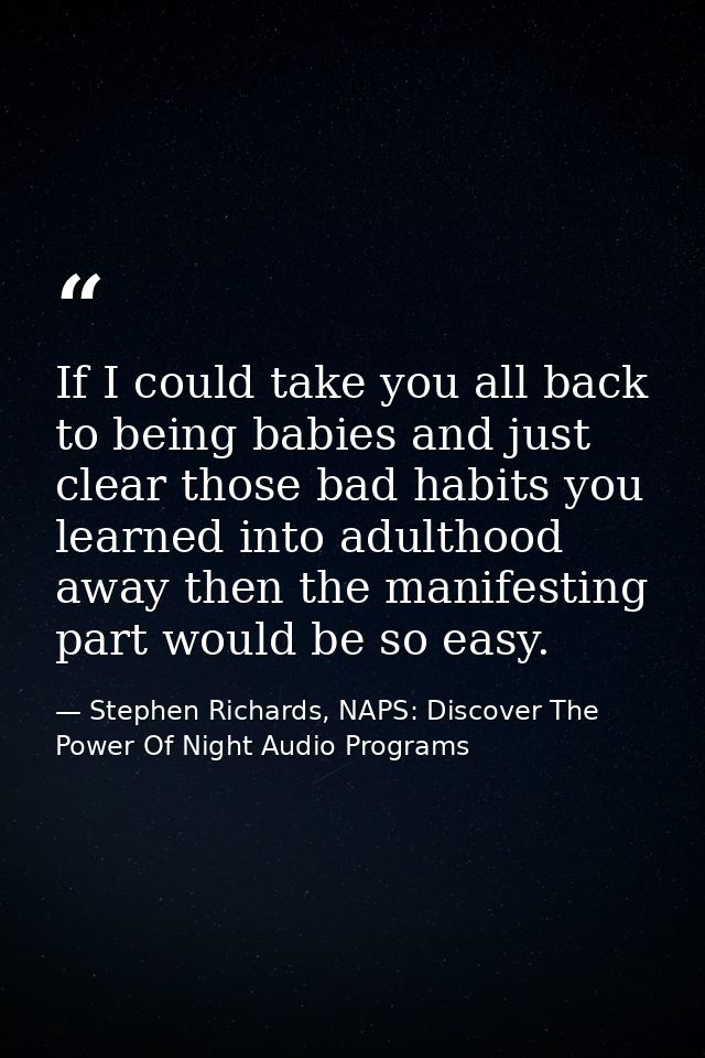 If I could take you all back to being babies and just clear those bad habits you learned into adulthood away then the ma — Stephen Richards, NAPS: Discover The Power Of Night Audio Programs