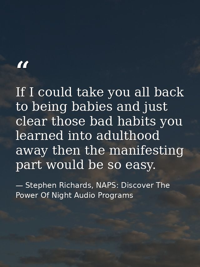 If I could take you all back to being babies and just clear those bad habits you learned into adulthood away then the ma — Stephen Richards, NAPS: Discover The Power Of Night Audio Programs
